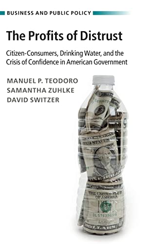 Beispielbild fr The Profits of Distrust: Citizen-Consumers, Drinking Water, and the Crisis of Confidence in American Government (Business and Public Policy) zum Verkauf von BooksRun