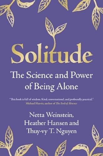 Stock image for Solitude: The Science and Power of Being Alone [Hardcover] Weinstein, Netta; Hansen, Heather and Nguyen, Thuy-vy T. for sale by Lakeside Books