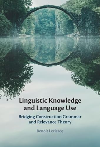 Beispielbild fr Linguistic Knowledge and Language Use: Bridging Construction Grammar and Relevance Theory zum Verkauf von Monster Bookshop