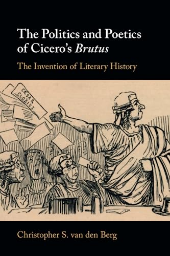 Beispielbild fr The Politics and Poetics of Cicero's Brutus: The Invention of Literary History zum Verkauf von Monster Bookshop