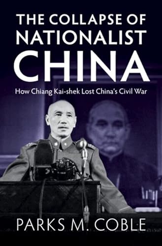 Coble, Parks M. (University of Nebraska, Lincoln),The Collapse of Nationalist China