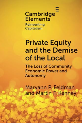 Beispielbild fr Private Equity and the Demise of the Local: The Loss of Community Economic Power and Autonomy (Elements in Reinventing Capitalism) zum Verkauf von California Books