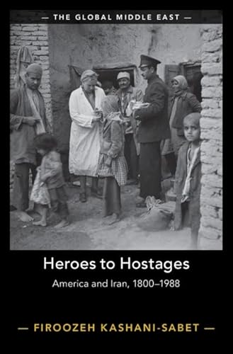 9781009322096: Heroes to Hostages: America and Iran, 1800–1988 (The Global Middle East)