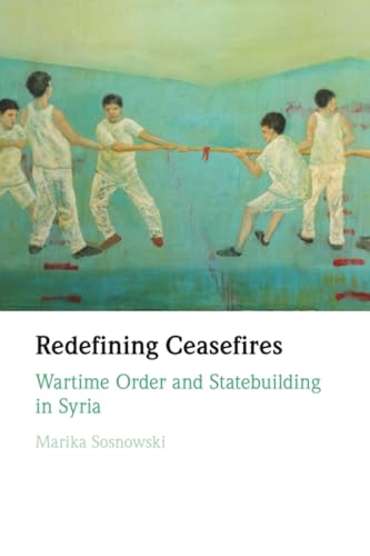9781009347242: Redefining Ceasefires: Wartime Order and Statebuilding in Syria