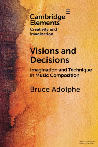 Beispielbild fr Visions and Decisions: Imagination and Technique in Music Composition (Elements in Creativity and Imagination) zum Verkauf von Monster Bookshop