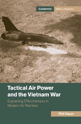 Stock image for Tactical Air Power and the Vietnam War: Explaining Effectiveness in Modern Air Warfare (Cambridge Military Histories) for sale by Ria Christie Collections