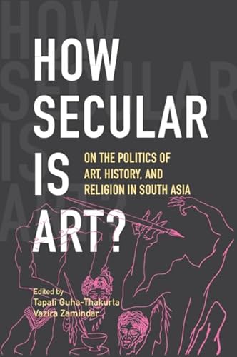 Imagen de archivo de How Secular is Art: On the Politics of Art, History, and Religion in South Asia a la venta por Books Puddle