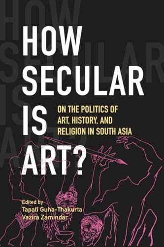 Stock image for How Secular is Art: On the Politics of Art, History, and Religion in South Asia for sale by Books Puddle