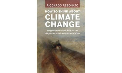 Stock image for How To Think About Climate Change: Insights from Economics for the Perplexed But Open-minded Citizen [Hardcover] Rebonato, Riccardo for sale by Lakeside Books