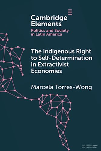 Imagen de archivo de The Indigenous Right to Self-Determination in Extractivist Economies (Elements in Politics and Society in Latin America) a la venta por California Books
