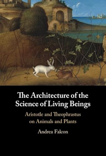 Beispielbild fr The Architecture of the Science of Living Beings: Aristotle and Theophrastus on Animals and Plants zum Verkauf von Revaluation Books