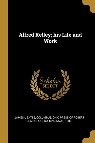 9781010104230: Alfred Kelley; his Life and Work