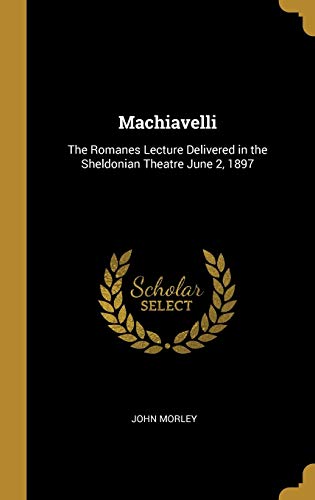 9781010203643: Machiavelli: The Romanes Lecture Delivered in the Sheldonian Theatre June 2, 1897