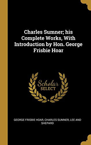 Imagen de archivo de Charles Sumner; his Complete Works, With Introduction by Hon. George Frisbie Hoar a la venta por Lucky's Textbooks