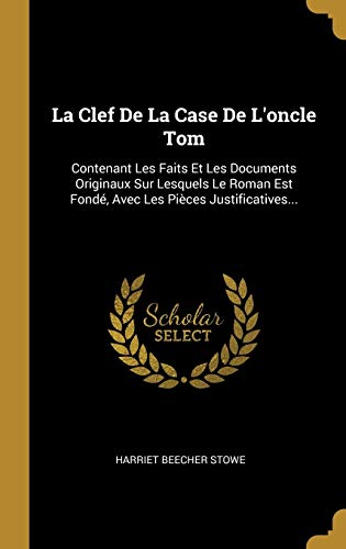 Stock image for La Clef De La Case De L'oncle Tom: Contenant Les Faits Et Les Documents Originaux Sur Lesquels Le Roman Est Fond, Avec Les Pices Justificatives. (French Edition) for sale by Lucky's Textbooks