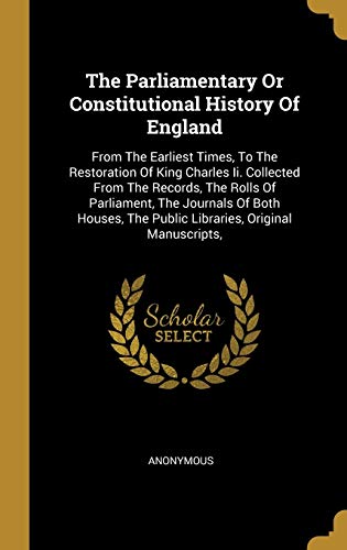 9781010492177: The Parliamentary Or Constitutional History Of England: From The Earliest Times, To The Restoration Of King Charles Ii. Collected From The Records, ... The Public Libraries, Original Manuscripts,