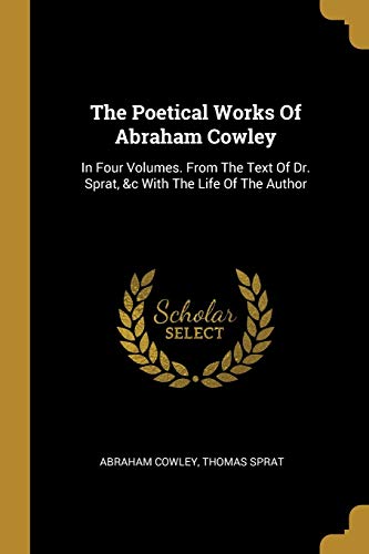 9781010522478: The Poetical Works Of Abraham Cowley: In Four Volumes. From The Text Of Dr. Sprat, &c With The Life Of The Author
