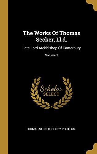 Imagen de archivo de The Works Of Thomas Secker, Ll.d.: Late Lord Archbishop Of Canterbury; Volume 3 a la venta por Lucky's Textbooks