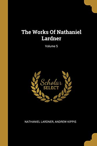 9781010584339: The Works Of Nathaniel Lardner; Volume 5