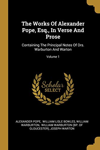 9781010612933: The Works Of Alexander Pope, Esq., In Verse And Prose: Containing The Principal Notes Of Drs. Warburton And Warton; Volume 1