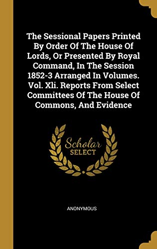 Imagen de archivo de The Sessional Papers Printed By Order Of The House Of Lords, Or Presented By Royal Command, In The Session 1852-3 Arranged In Volumes. Vol. Xli. . Of The House Of Commons, And Evidence a la venta por Lucky's Textbooks