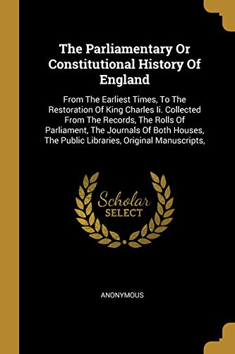 9781010643012: The Parliamentary Or Constitutional History Of England: From The Earliest Times, To The Restoration Of King Charles Ii. Collected From The Records, ... The Public Libraries, Original Manuscripts,