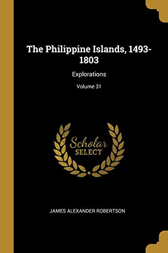9781010683438: The Philippine Islands, 1493-1803: Explorations; Volume 31