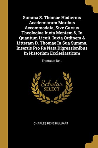 Stock image for Summa S. Thomae Hodiernis Academiarum Moribus Accommodata, Sive Cursus Theologiae Iuxta Mentem &, In Quantum Licuit, Iuxta Ordinem & Litteram D. . Tractatus De. (Latin Edition) for sale by Lucky's Textbooks