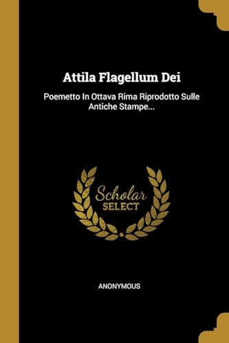 9781010760290: Attila Flagellum Dei: Poemetto In Ottava Rima Riprodotto Sulle Antiche Stampe...