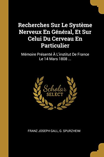 9781010872771: Recherches Sur Le Système Nerveux En Général, Et Sur Celui Du Cerveau En Particulier: Mémoire Présenté À L'institut De France Le 14 Mars 1808 ...