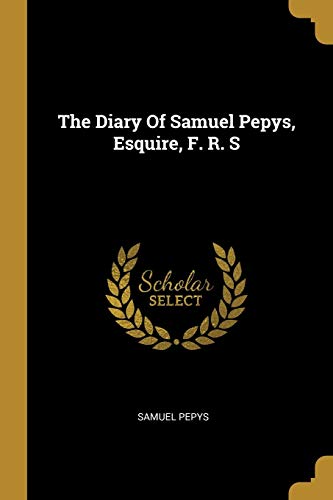 Stock image for The Diary Of Samuel Pepys, Esquire, F. R. S for sale by Lucky's Textbooks