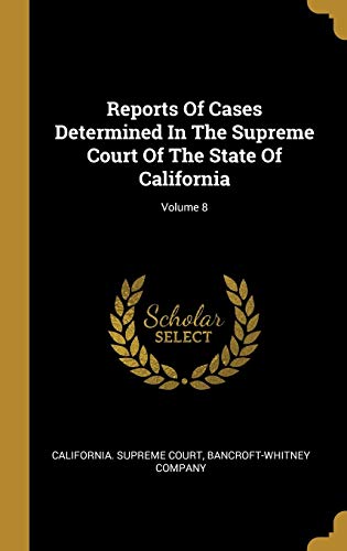 Imagen de archivo de Reports Of Cases Determined In The Supreme Court Of The State Of California; Volume 8 a la venta por Lucky's Textbooks