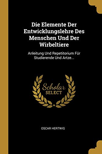 9781011023073: Die Elemente Der Entwicklungslehre Des Menschen Und Der Wirbeltiere: Anleitung Und Repetitorium Fr Studierende Und Artze...