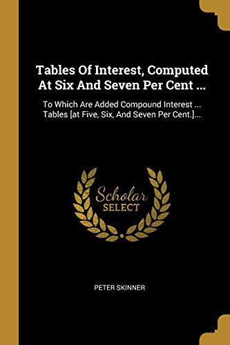 9781011078578: Tables Of Interest, Computed At Six And Seven Per Cent ...: To Which Are Added Compound Interest ... Tables [at Five, Six, And Seven Per Cent.]... (Chinese Edition)