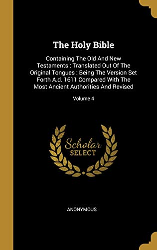 Stock image for The Holy Bible: Containing The Old And New Testaments: Translated Out Of The Original Tongues: Being The Version Set Forth A.d. 1611 Compared With The Most Ancient Authorities And Revised; Volume 4 for sale by Lucky's Textbooks
