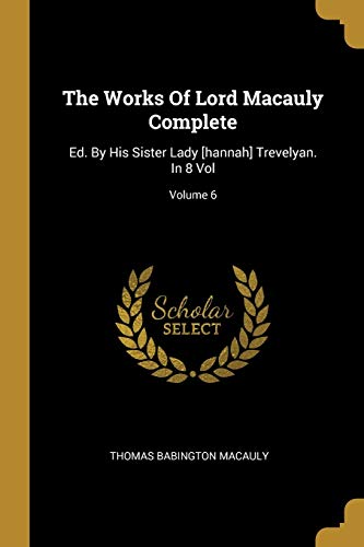 9781011238460: The Works Of Lord Macauly Complete: Ed. By His Sister Lady [hannah] Trevelyan. In 8 Vol; Volume 6