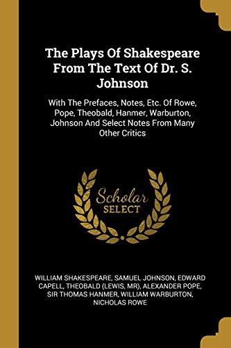 9781011249343: The Plays Of Shakespeare From The Text Of Dr. S. Johnson: With The Prefaces, Notes, Etc. Of Rowe, Pope, Theobald, Hanmer, Warburton, Johnson And Select Notes From Many Other Critics