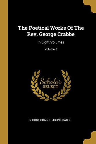 9781011258109: The Poetical Works Of The Rev. George Crabbe: In Eight Volumes; Volume 8