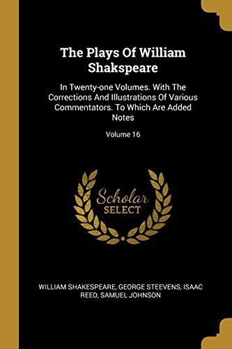 9781011264964: The Plays Of William Shakspeare: In Twenty-one Volumes. With The Corrections And Illustrations Of Various Commentators. To Which Are Added Notes; Volume 16