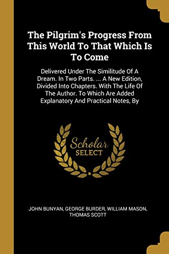 9781011265305: The Pilgrim's Progress From This World To That Which Is To Come: Delivered Under The Similitude Of A Dream. In Two Parts. ... A New Edition, Divided ... Are Added Explanatory And Practical Notes, By