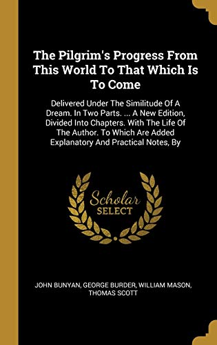 9781011265312: The Pilgrim's Progress From This World To That Which Is To Come: Delivered Under The Similitude Of A Dream. In Two Parts. ... A New Edition, Divided ... Are Added Explanatory And Practical Notes, By