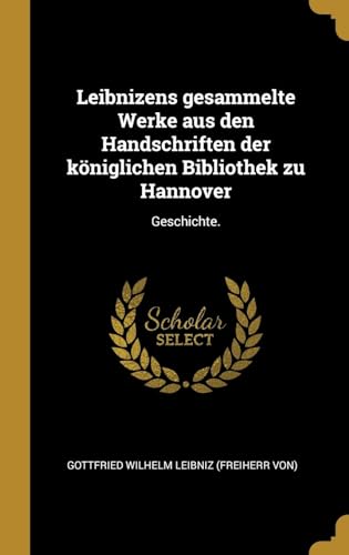 9781011349524: Leibnizens gesammelte Werke aus den Handschriften der kniglichen Bibliothek zu Hannover: Geschichte.