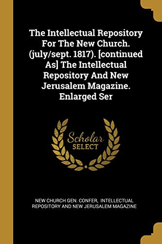 9781011357116: The Intellectual Repository For The New Church. (july/sept. 1817). [continued As] The Intellectual Repository And New Jerusalem Magazine. Enlarged Ser