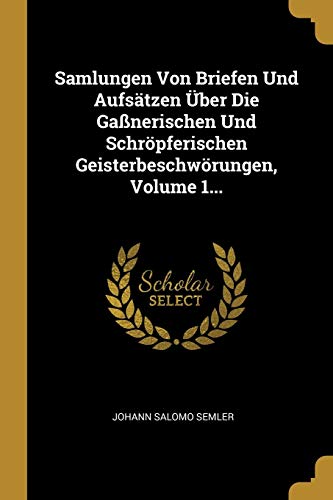 9781011396207: Samlungen Von Briefen Und Aufstzen ber Die Ganerischen Und Schrpferischen Geisterbeschwrungen, Volume 1...