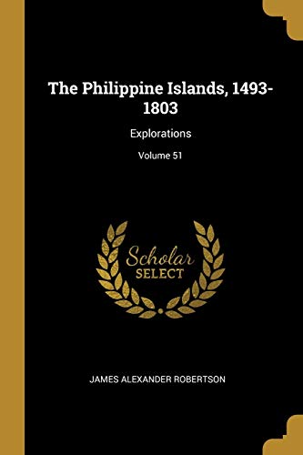 9781011412143: The Philippine Islands, 1493-1803: Explorations; Volume 51