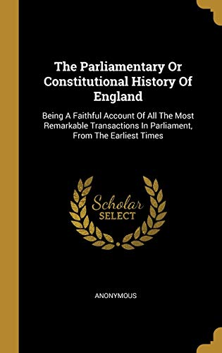 9781011424290: The Parliamentary Or Constitutional History Of England: Being A Faithful Account Of All The Most Remarkable Transactions In Parliament, From The Earliest Times