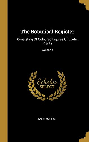 9781011462704: The Botanical Register: Consisting Of Coloured Figures Of Exotic Plants; Volume 4
