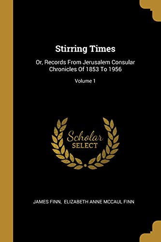 9781011465156: Stirring Times: Or, Records From Jerusalem Consular Chronicles Of 1853 To 1956; Volume 1