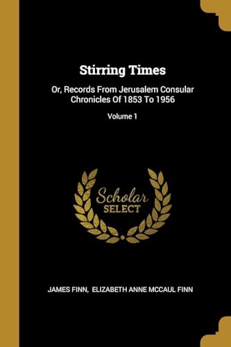9781011465156: Stirring Times: Or, Records From Jerusalem Consular Chronicles Of 1853 To 1956; Volume 1