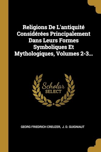 9781011471171: Religions De L'antiquit Considres Principalement Dans Leurs Formes Symboliques Et Mythologiques, Volumes 2-3... (French Edition)
